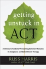 Getting Unstuck in ACT : A Clinician's Guide to Overcoming Common Obstacles in Acceptance and Commitment Therapy - Book