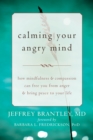Calming Your Angry Mind : How Mindfulness and Compassion Can Free You from Anger and Bring Peace to Your Life - eBook