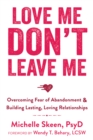 Love Me, Don't Leave Me : Overcoming Fear of Abandonment and Building Lasting, Loving Relationships - eBook