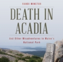 Death in Acadia : And Other Misadventures in Maine's National Park - Book