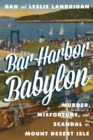 Bar Harbor Babylon : Murder, Misfortune, and Scandal on Mount Desert Island - Book