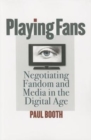 Playing Fans : Negotiating Fandom and Media in the Digital Age - Book