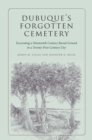 Dubuque's Forgotten Cemetery : Excavating a Nineteenth-Century Burial Ground in a Twenty-first Century City - eBook