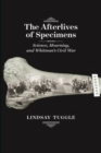 The Afterlives of Specimens : Science, Mourning, and Whitman's Civil War - Book