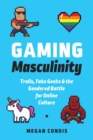 Gaming Masculinity : Trolls, Fake Geeks, and the Gendered Battle for Online Culture - eBook