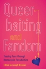 Queerbaiting and Fandom : Teasing Fans through Homoerotic Possibilities - Book