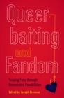 Queerbaiting and Fandom : Teasing Fans through Homoerotic Possibilities - eBook