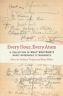 Every Hour, Every Atom : A Collection of Walt Whitman's Early Notebooks and Fragments - eBook