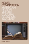 Novel Competition : American Fiction and the Cultural Economy, 1965-1999 - eBook