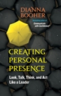 Creating Personal Presence: Look, Talk, Think, and Act Like a Leader - Book