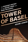 Tower of Basel : The Shadowy History of the Secret Bank that Runs the World - Book