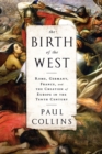 The Birth of the West : Rome, Germany, France, and the Creation of Europe in the Tenth Century - Book