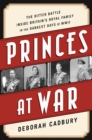 Princes at War : The Bitter Battle Inside Britain's Royal Family in the Darkest Days of WWII - eBook