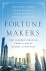 Fortune Makers : The Leaders Creating China's Great Global Companies - Book