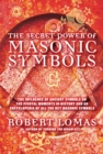 The Secret Power of Masonic Symbols : The Influence of Ancient Symbols on the Pivotal Moments in History and an Encyclopedia of All the Key Masonic Terms - eBook