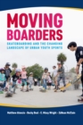 Moving Boarders : Skateboarding and the Changing Landscape of Urban Youth Sports - eBook