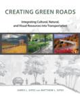 Creating Green Roadways : Integrating Cultural, Natural, and Visual Resources into Transportation - Book
