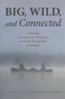 Big, Wild, and Connected : Scouting an Eastern Wildway from the Everglades to Quebec - Book