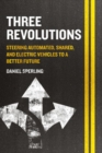 Three Revolutions : Steering Automated, Shared, and Electric Vehicles to a Better Future - eBook