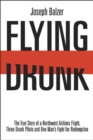Flying Drunk : The True Story of a Northwest Airlines Flight, Three Drunk Pilots, and One Man's Fight for Redemption - eBook