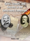 Spies, Scouts, and Secrets in the Gettysburg Campaign : How the Critical Role of Intelligence Impacted the Outcome of Lee’s Invasion of the North, June-July 1863 - Book