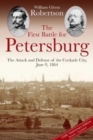 The First Battle for Petersburg : The Attack and Defense of the Cockade City, June 9, 1864 - Book