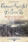 Richmond Shall Not be Given Up : The Seven Days’ Battles, June 25-July 1, 1862 - Book
