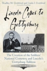 Lincoln Comes to Gettysburg : The Creation of the Soldiers’ National Cemetery and Lincoln’s Gettysburg Address - Book