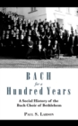 Bach for a Hundred Years : A Social History of the Bach Choir of Bethlehem - Book