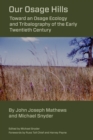 Our Osage Hills : Toward an Osage Ecology and Tribalography of the Early Twentieth Century - Book