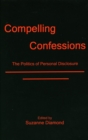 Compelling Confessions : The Politics of Personal Disclosure - eBook