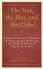 The Text, the Play, and the Globe : Essays on Literary Influence in Shakespeare's World and His Work in Honor of Charles R. Forker - Book