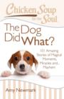 Chicken Soup for the Soul: The Dog Did What? : 101 Amazing Stories of Magical Moments, Miracles, and... Mayhem - eBook