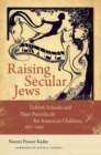 Raising Secular Jews : Yiddish Schools and Their Periodicals for American Children, 1917-1950 - Book