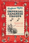 Professor Risley and the Imperial Japanese Troupe : How an American Acrobat Introduced Circus to Japan--and Japan to the West - Book