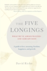 The Five Longings : What We've Always Wanted--and Already Have - Book