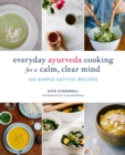 Everyday Ayurveda Cooking for a Calm, Clear Mind : 100 Simple Sattvic Recipes - Book
