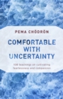 Comfortable with Uncertainty : 108 Teachings on Cultivating Fearlessness and Compassion - Book