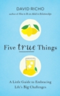 Five True Things : A Little Guide to Embracing Life's Big Challenges - Book