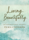 Living Beautifully : A Pema Chodron Inspirational Journal - Book