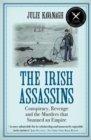 The Irish Assassins : Conspiracy, Revenge and the Murders that Stunned an Empire - Book