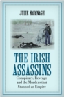 The Irish Assassins : Conspiracy, Revenge and the Murders that Stunned an Empire - Book