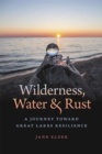 Wilderness, Water, and Rust : A Journey toward Great Lakes Resilience - Book