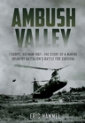 Ambush Valley : I Corps, Vietnam 1967–the Story of a Marine Infantry Battalion’s Battle for Survival - Book