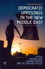 Democratic Uprisings in the New Middle East : Youth, Technology, Human Rights, and US Foreign Policy - Book