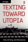 Texting Toward Utopia : Kids, Writing, and Resistance - Book