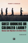 Guest Workers or Colonized Labor? : Mexican Labor Migration to the United States - Book