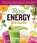 Raw Energy in a Glass : 126 Nutrition-Packed Smoothies, Green Drinks, and Other Satisfying Raw Beverages to Boost Your Well-Being - Book