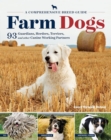 Farm Dogs : A Comprehensive Breed Guide to 93 Guardians, Herders, Terriers, and Other Canine Working Partners - Book