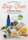 Naturally Bug-Free : 75 Nontoxic Recipes for Repelling Mosquitoes, Ticks, Fleas, Ants, Moths & Other Pesky Insects - Book
